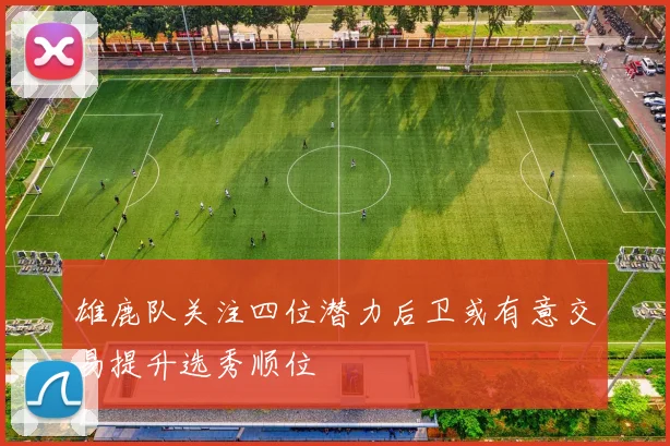 雄鹿队关注四位潜力后卫或有意交易提升选秀顺位